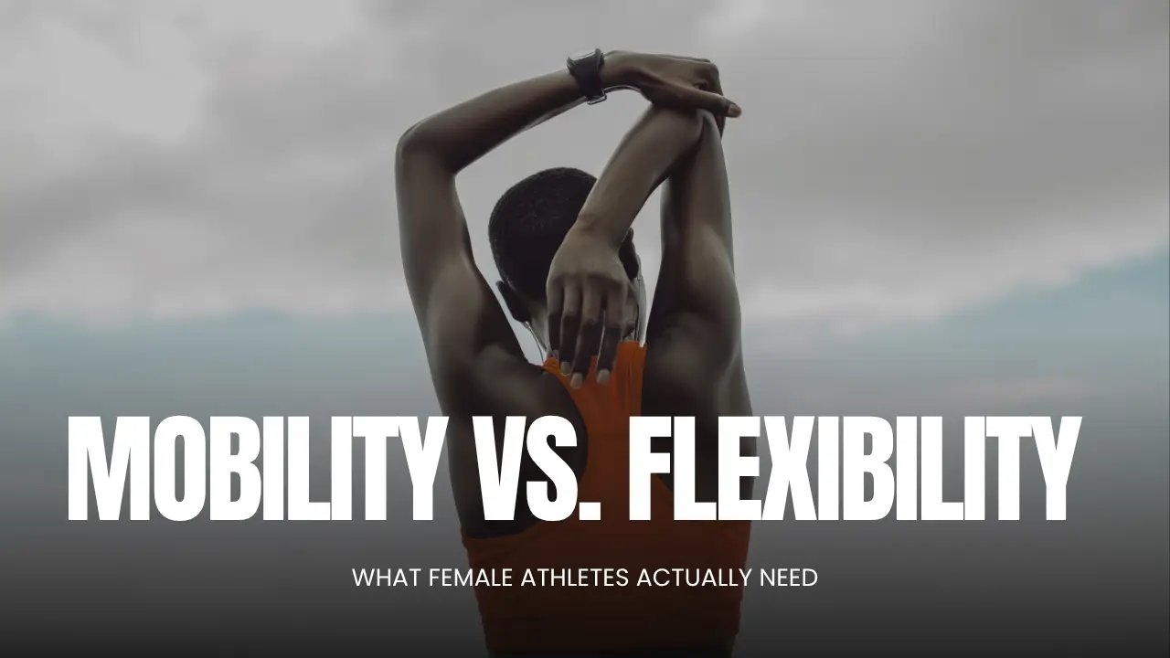 Mobility vs. Flexibility: What Female Athletes Actually Need