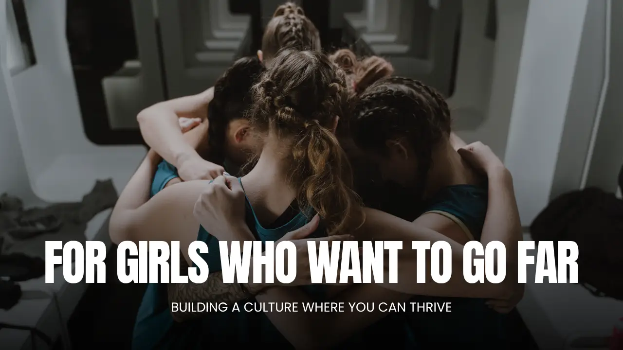For Girls Who Want to Go Far: Building a Culture Where You Can Thrive