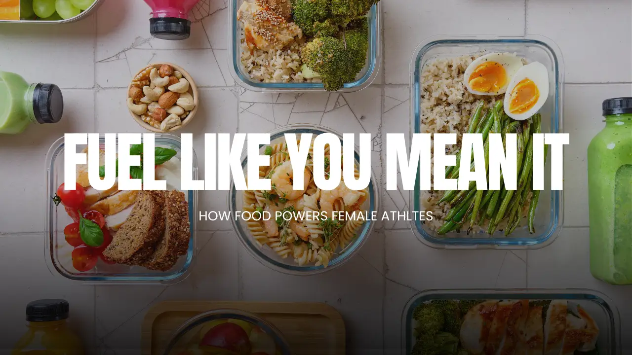 Fuel Like You Mean It: How Food Powers Female Athletes