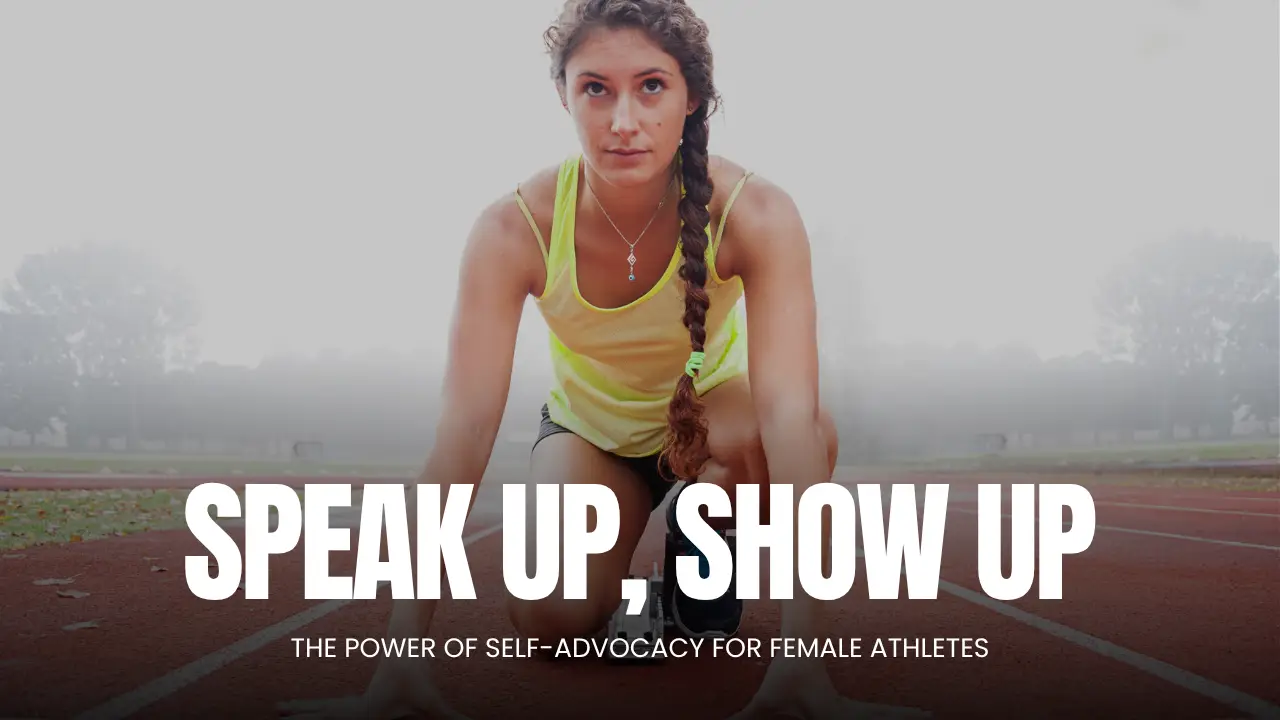 Speak Up, Show Up: The Power of Self-Advocacy for Female Athletes
