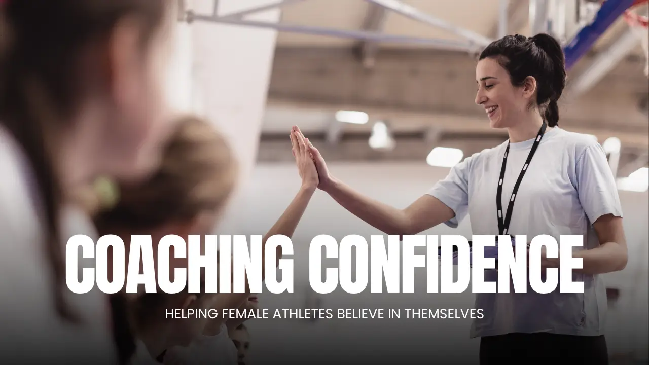 Coaching Confidence: Helping Female Athletes Believe in Themselves